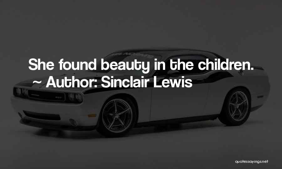 Sinclair Lewis Quotes: She Found Beauty In The Children.