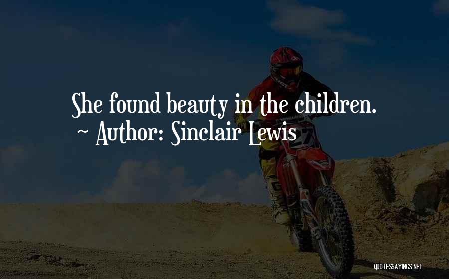 Sinclair Lewis Quotes: She Found Beauty In The Children.