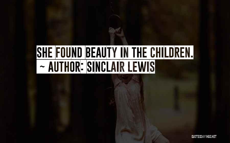 Sinclair Lewis Quotes: She Found Beauty In The Children.