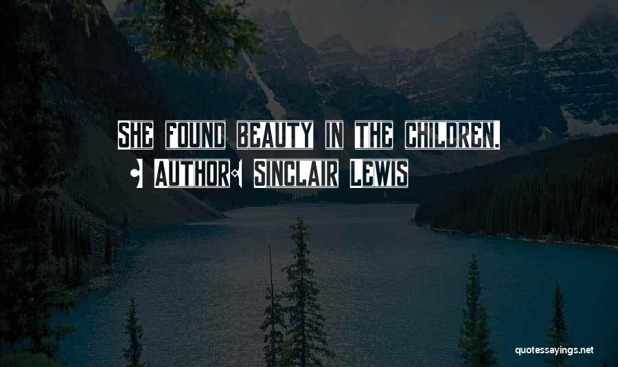 Sinclair Lewis Quotes: She Found Beauty In The Children.