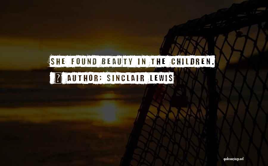 Sinclair Lewis Quotes: She Found Beauty In The Children.