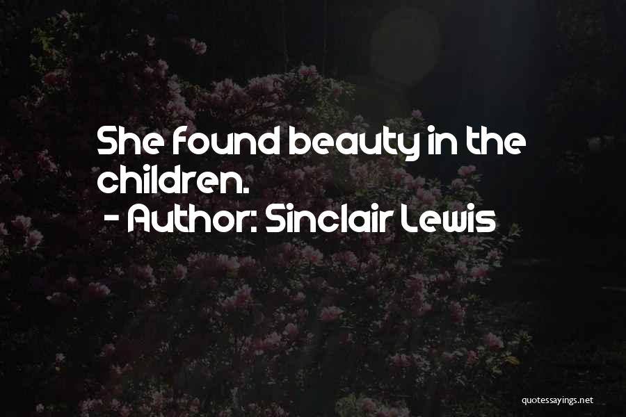 Sinclair Lewis Quotes: She Found Beauty In The Children.