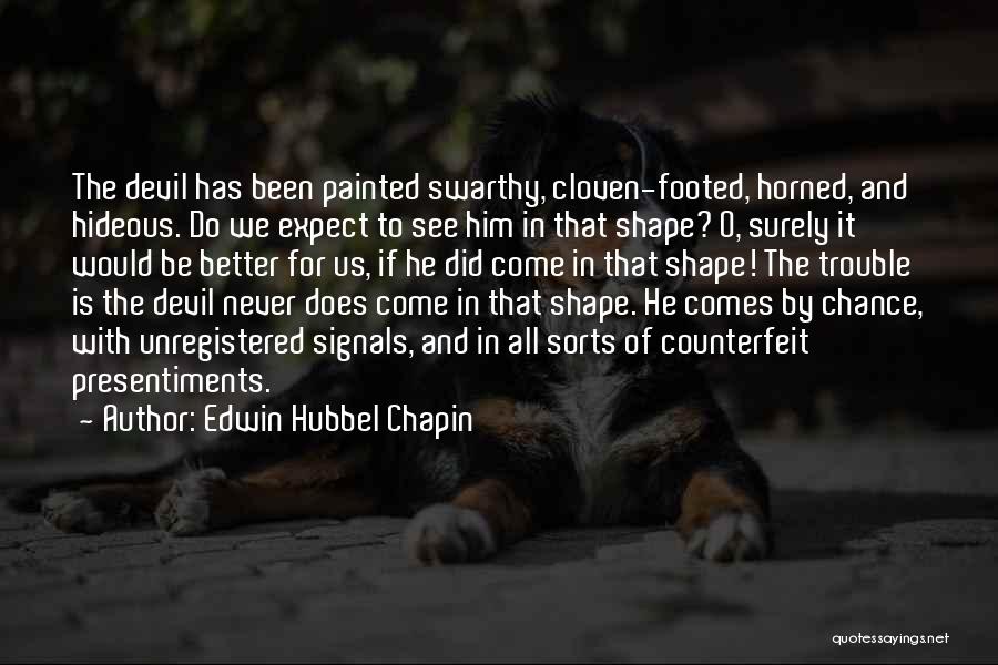 Edwin Hubbel Chapin Quotes: The Devil Has Been Painted Swarthy, Cloven-footed, Horned, And Hideous. Do We Expect To See Him In That Shape? O,