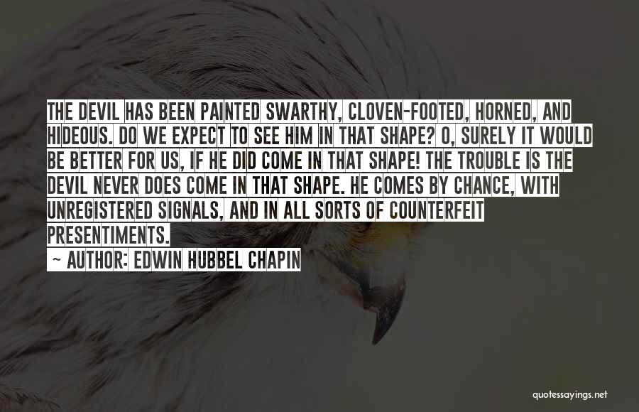 Edwin Hubbel Chapin Quotes: The Devil Has Been Painted Swarthy, Cloven-footed, Horned, And Hideous. Do We Expect To See Him In That Shape? O,