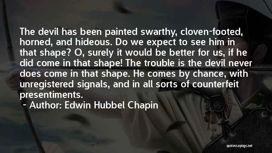 Edwin Hubbel Chapin Quotes: The Devil Has Been Painted Swarthy, Cloven-footed, Horned, And Hideous. Do We Expect To See Him In That Shape? O,