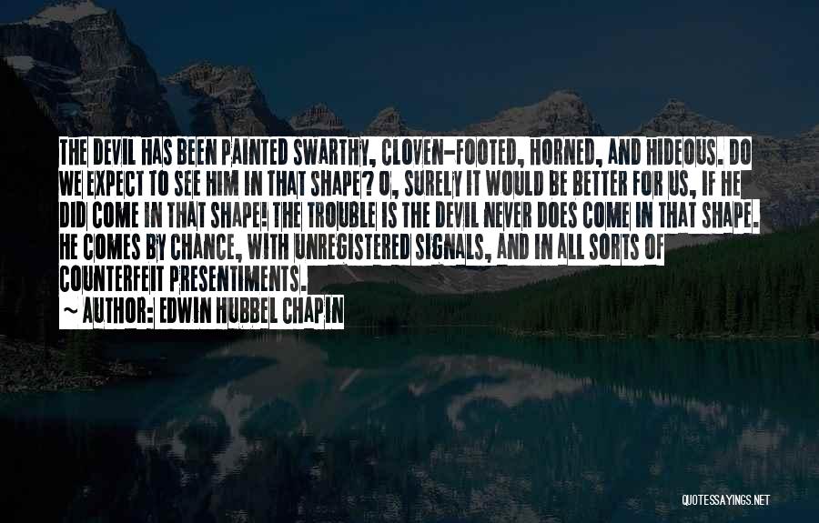 Edwin Hubbel Chapin Quotes: The Devil Has Been Painted Swarthy, Cloven-footed, Horned, And Hideous. Do We Expect To See Him In That Shape? O,