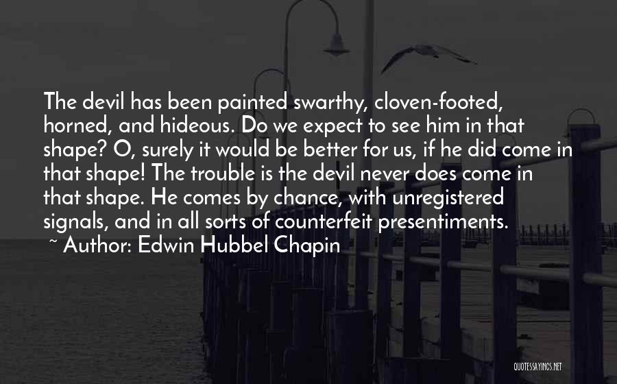 Edwin Hubbel Chapin Quotes: The Devil Has Been Painted Swarthy, Cloven-footed, Horned, And Hideous. Do We Expect To See Him In That Shape? O,