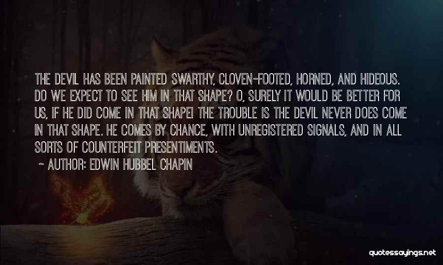 Edwin Hubbel Chapin Quotes: The Devil Has Been Painted Swarthy, Cloven-footed, Horned, And Hideous. Do We Expect To See Him In That Shape? O,