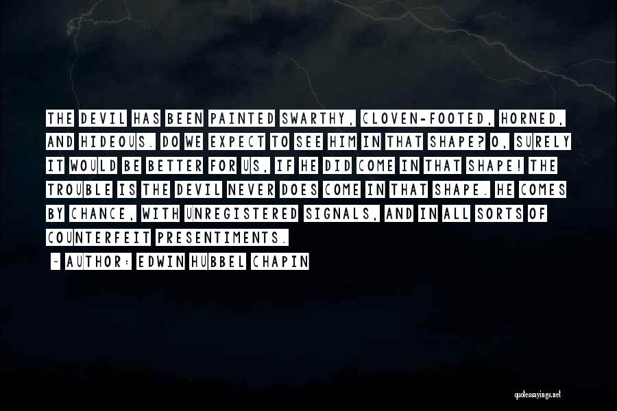 Edwin Hubbel Chapin Quotes: The Devil Has Been Painted Swarthy, Cloven-footed, Horned, And Hideous. Do We Expect To See Him In That Shape? O,