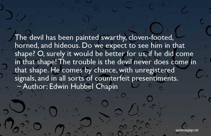 Edwin Hubbel Chapin Quotes: The Devil Has Been Painted Swarthy, Cloven-footed, Horned, And Hideous. Do We Expect To See Him In That Shape? O,