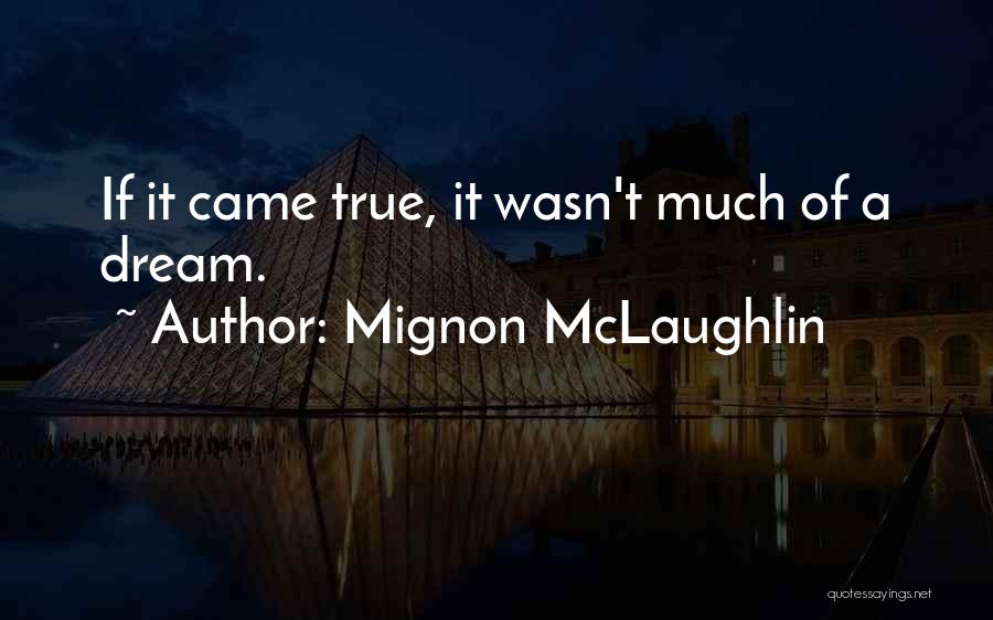 Mignon McLaughlin Quotes: If It Came True, It Wasn't Much Of A Dream.