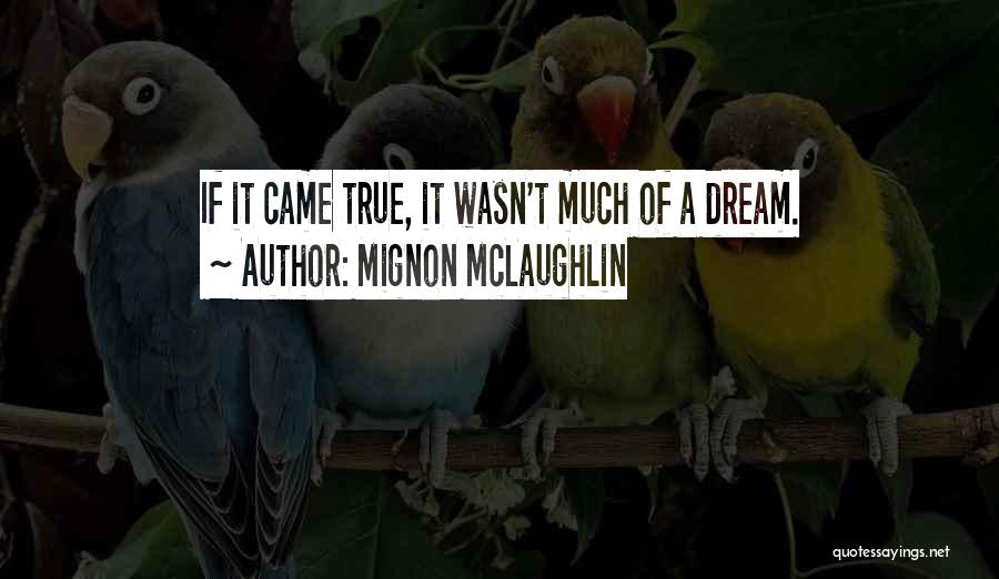 Mignon McLaughlin Quotes: If It Came True, It Wasn't Much Of A Dream.