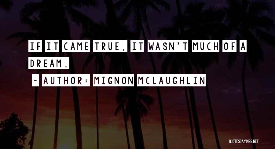 Mignon McLaughlin Quotes: If It Came True, It Wasn't Much Of A Dream.