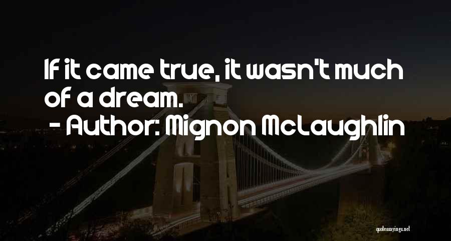 Mignon McLaughlin Quotes: If It Came True, It Wasn't Much Of A Dream.