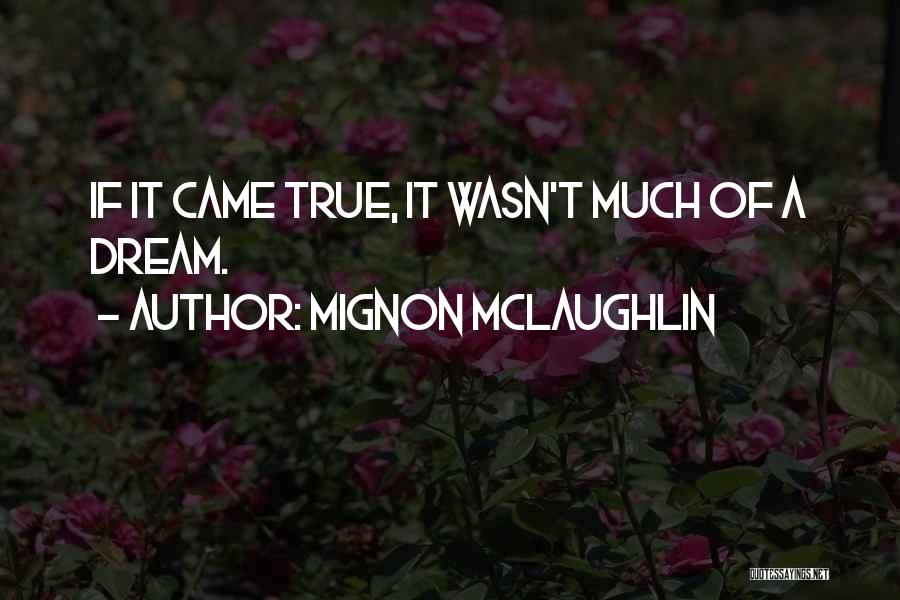 Mignon McLaughlin Quotes: If It Came True, It Wasn't Much Of A Dream.