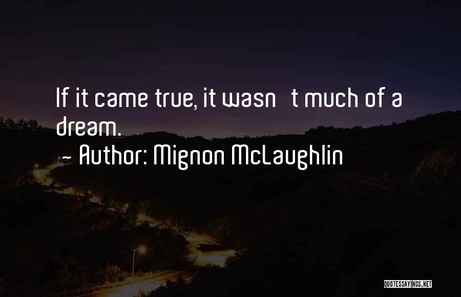 Mignon McLaughlin Quotes: If It Came True, It Wasn't Much Of A Dream.