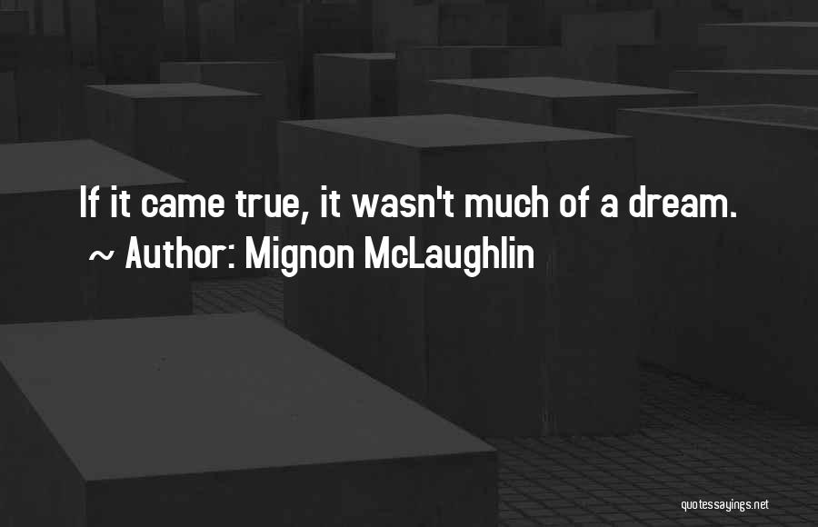 Mignon McLaughlin Quotes: If It Came True, It Wasn't Much Of A Dream.