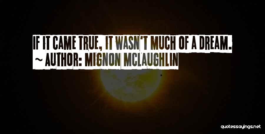 Mignon McLaughlin Quotes: If It Came True, It Wasn't Much Of A Dream.