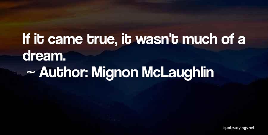 Mignon McLaughlin Quotes: If It Came True, It Wasn't Much Of A Dream.