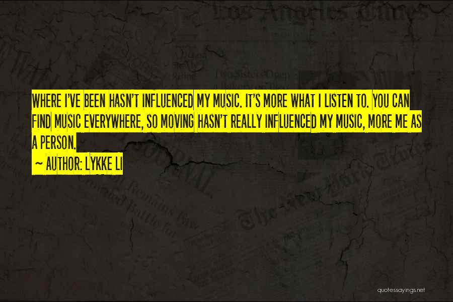 Lykke Li Quotes: Where I've Been Hasn't Influenced My Music. It's More What I Listen To. You Can Find Music Everywhere, So Moving