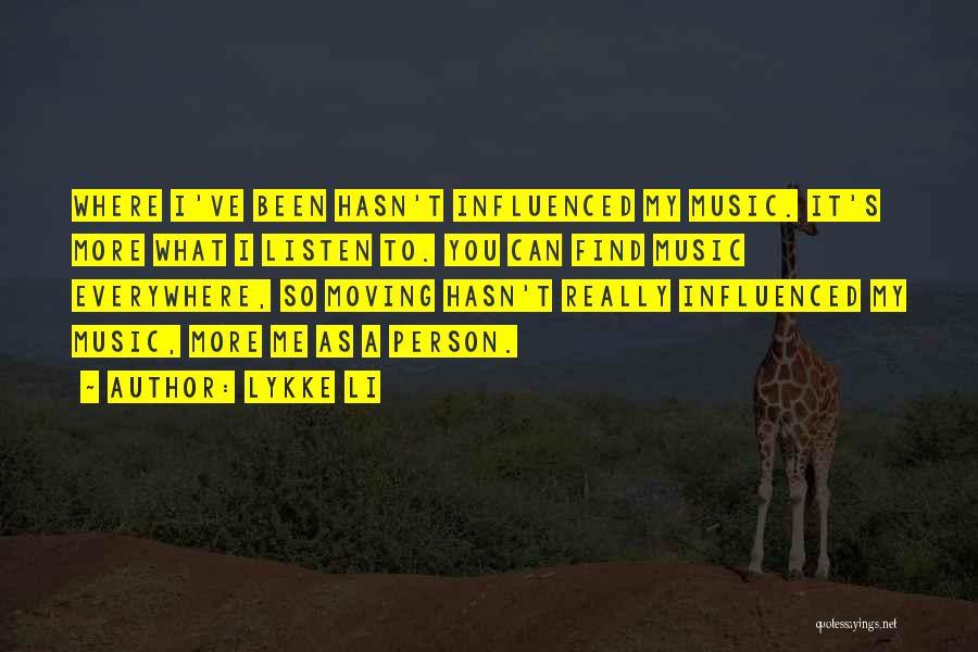 Lykke Li Quotes: Where I've Been Hasn't Influenced My Music. It's More What I Listen To. You Can Find Music Everywhere, So Moving
