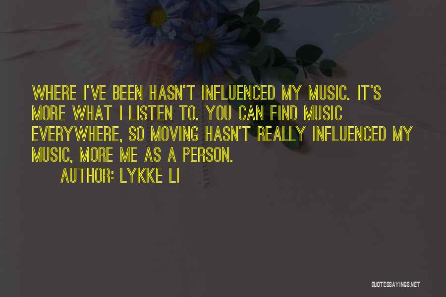 Lykke Li Quotes: Where I've Been Hasn't Influenced My Music. It's More What I Listen To. You Can Find Music Everywhere, So Moving