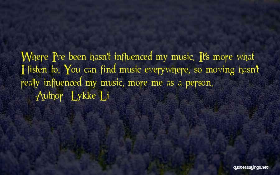 Lykke Li Quotes: Where I've Been Hasn't Influenced My Music. It's More What I Listen To. You Can Find Music Everywhere, So Moving