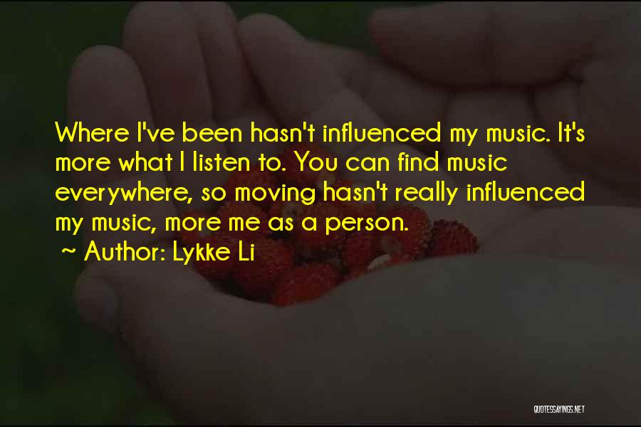 Lykke Li Quotes: Where I've Been Hasn't Influenced My Music. It's More What I Listen To. You Can Find Music Everywhere, So Moving