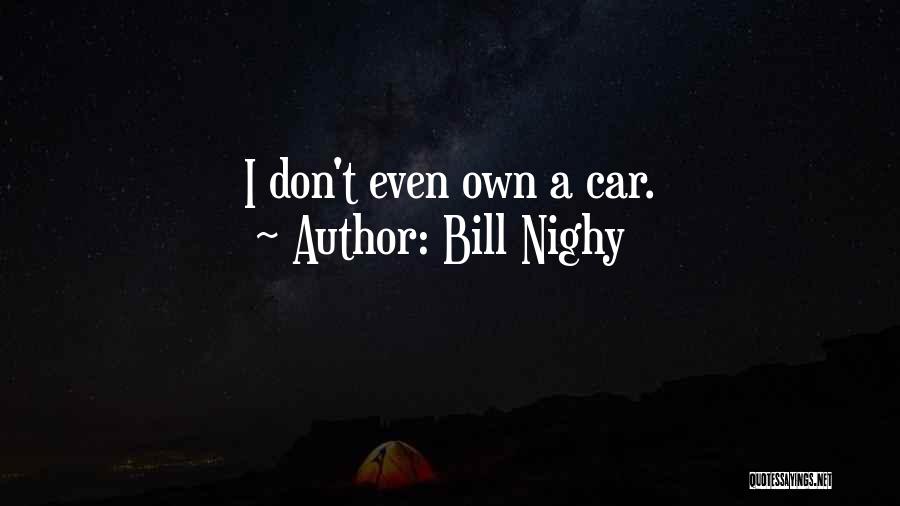 Bill Nighy Quotes: I Don't Even Own A Car.