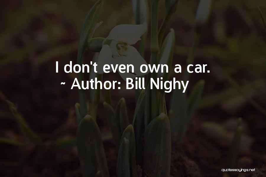 Bill Nighy Quotes: I Don't Even Own A Car.