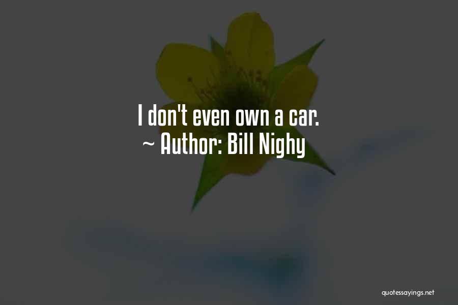 Bill Nighy Quotes: I Don't Even Own A Car.