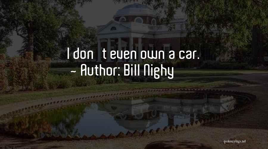 Bill Nighy Quotes: I Don't Even Own A Car.