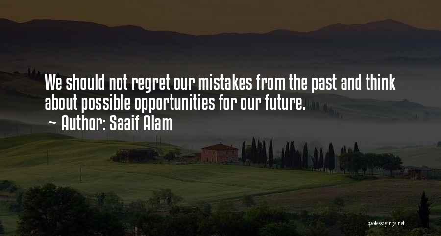 Saaif Alam Quotes: We Should Not Regret Our Mistakes From The Past And Think About Possible Opportunities For Our Future.