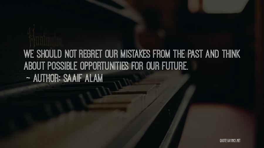 Saaif Alam Quotes: We Should Not Regret Our Mistakes From The Past And Think About Possible Opportunities For Our Future.