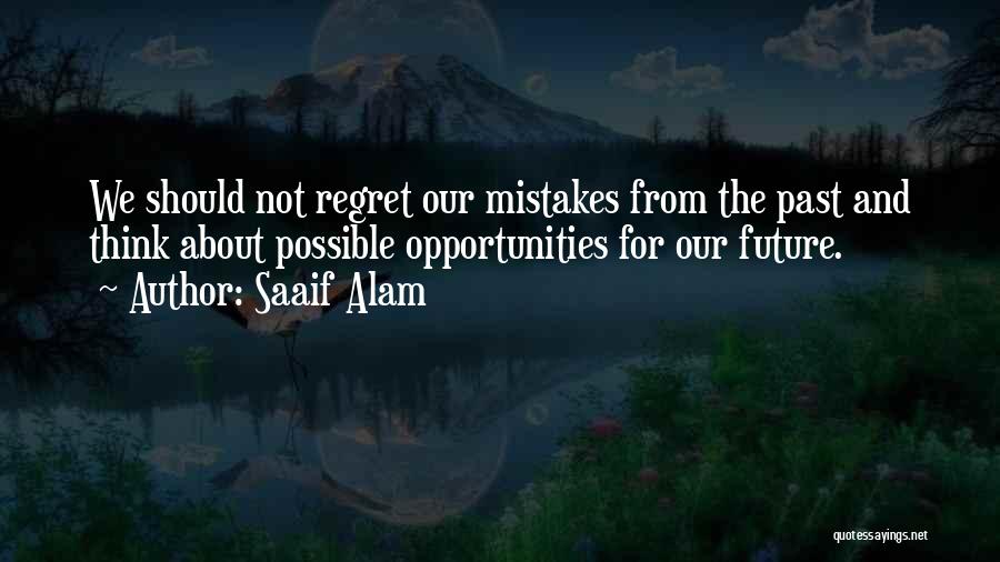 Saaif Alam Quotes: We Should Not Regret Our Mistakes From The Past And Think About Possible Opportunities For Our Future.