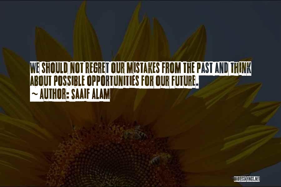 Saaif Alam Quotes: We Should Not Regret Our Mistakes From The Past And Think About Possible Opportunities For Our Future.