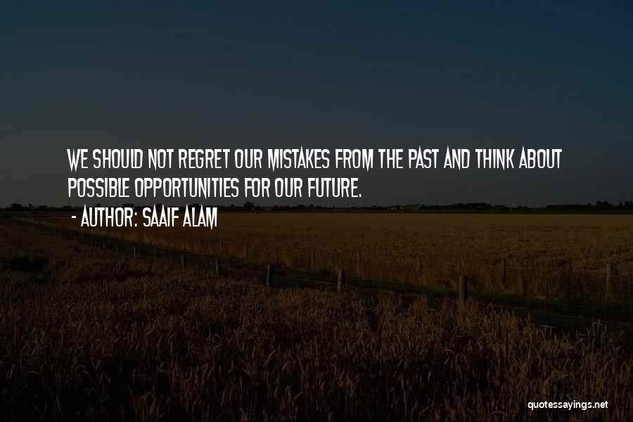 Saaif Alam Quotes: We Should Not Regret Our Mistakes From The Past And Think About Possible Opportunities For Our Future.