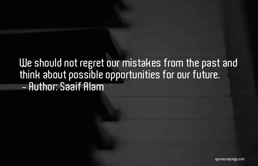 Saaif Alam Quotes: We Should Not Regret Our Mistakes From The Past And Think About Possible Opportunities For Our Future.