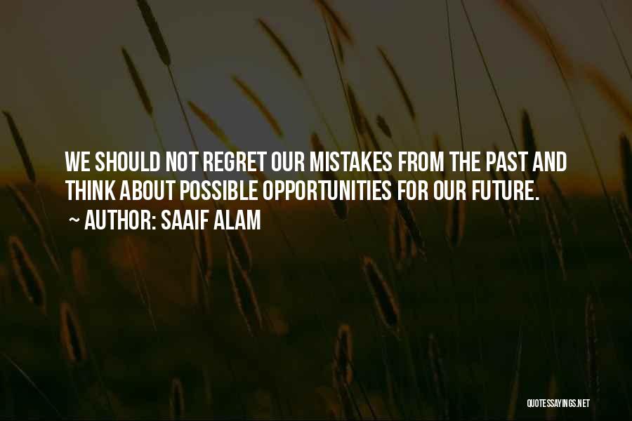 Saaif Alam Quotes: We Should Not Regret Our Mistakes From The Past And Think About Possible Opportunities For Our Future.