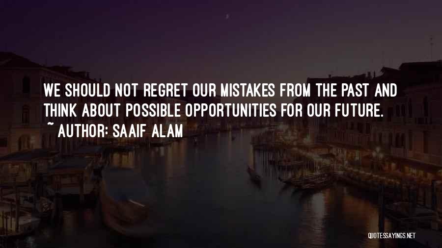Saaif Alam Quotes: We Should Not Regret Our Mistakes From The Past And Think About Possible Opportunities For Our Future.