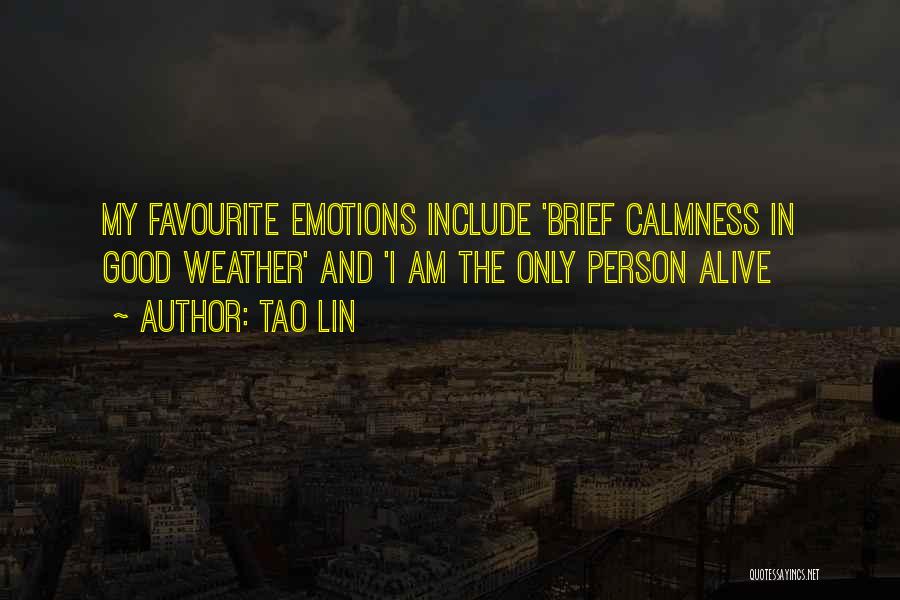 Tao Lin Quotes: My Favourite Emotions Include 'brief Calmness In Good Weather' And 'i Am The Only Person Alive