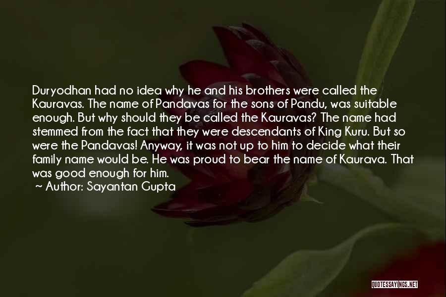 Sayantan Gupta Quotes: Duryodhan Had No Idea Why He And His Brothers Were Called The Kauravas. The Name Of Pandavas For The Sons