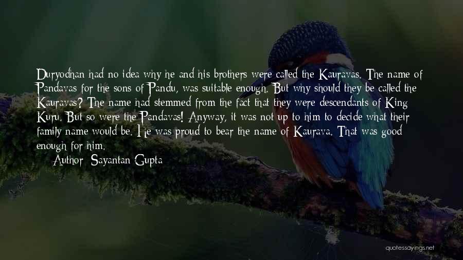 Sayantan Gupta Quotes: Duryodhan Had No Idea Why He And His Brothers Were Called The Kauravas. The Name Of Pandavas For The Sons