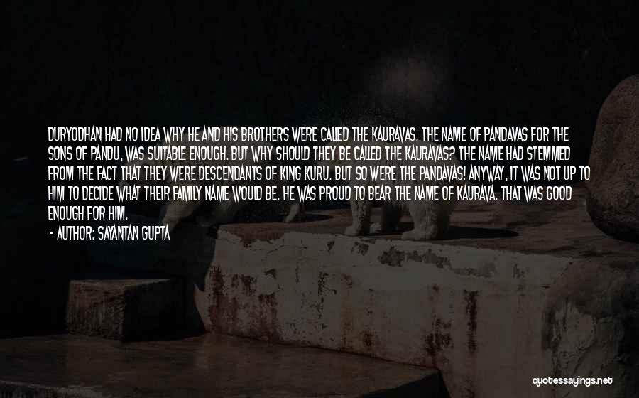 Sayantan Gupta Quotes: Duryodhan Had No Idea Why He And His Brothers Were Called The Kauravas. The Name Of Pandavas For The Sons