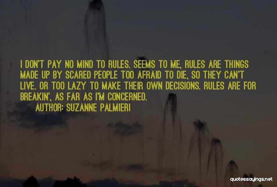 Suzanne Palmieri Quotes: I Don't Pay No Mind To Rules. Seems To Me, Rules Are Things Made Up By Scared People Too Afraid