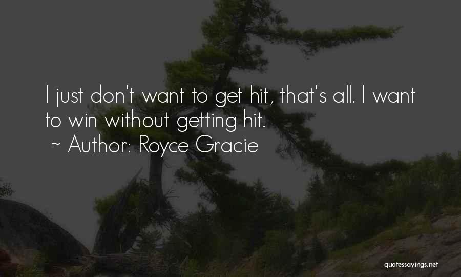 Royce Gracie Quotes: I Just Don't Want To Get Hit, That's All. I Want To Win Without Getting Hit.