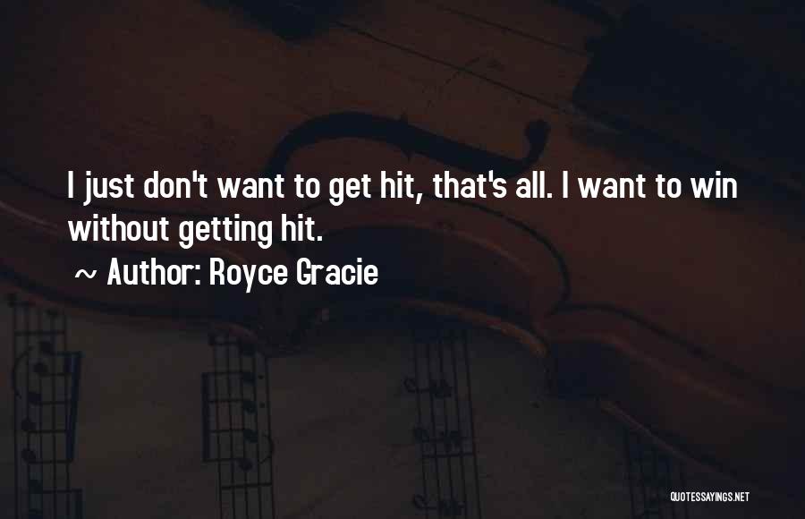 Royce Gracie Quotes: I Just Don't Want To Get Hit, That's All. I Want To Win Without Getting Hit.