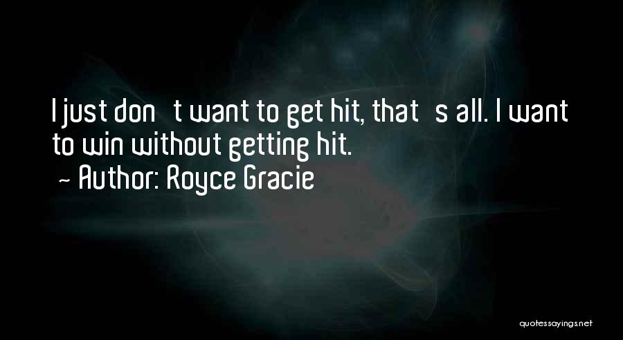 Royce Gracie Quotes: I Just Don't Want To Get Hit, That's All. I Want To Win Without Getting Hit.