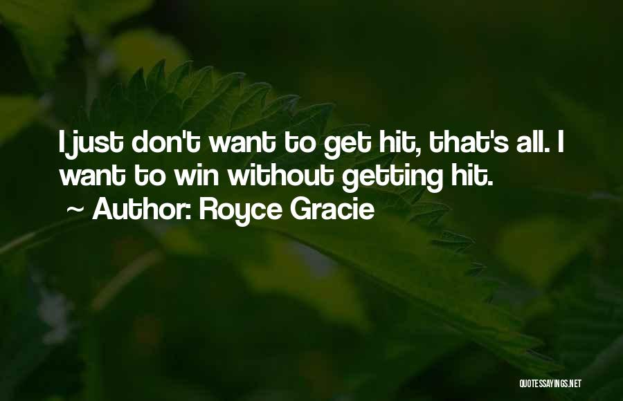 Royce Gracie Quotes: I Just Don't Want To Get Hit, That's All. I Want To Win Without Getting Hit.