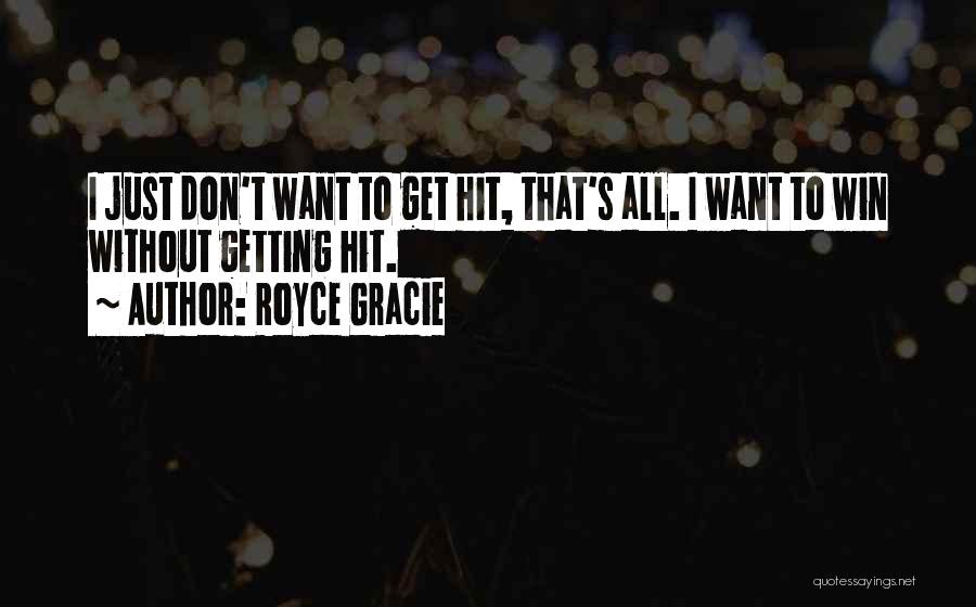 Royce Gracie Quotes: I Just Don't Want To Get Hit, That's All. I Want To Win Without Getting Hit.
